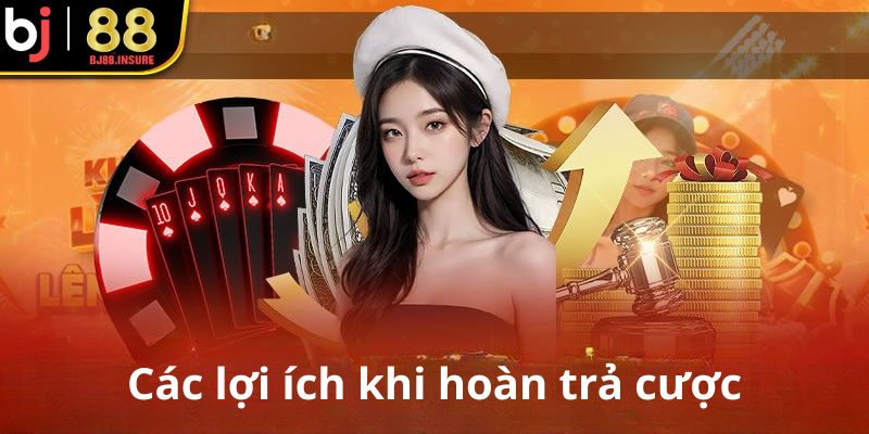 Lợi ích nhận được khi tham gia hoàn trả cược