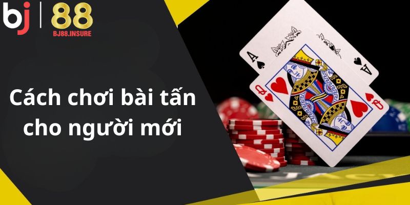 Cách chơi bài tấn cho người mới bắt đầu